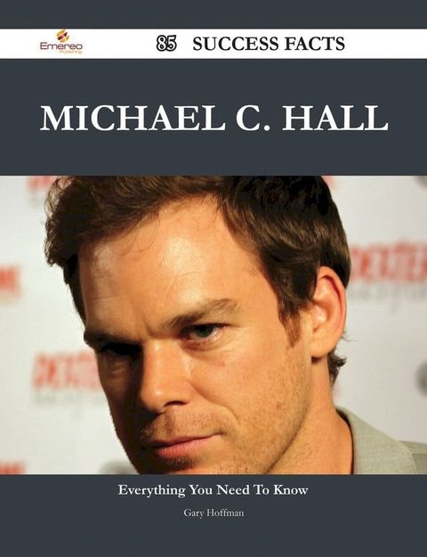 Michael C. Hall 85 Success Facts - Everything you need to know about Michael C. Hall(Kobo/電子書)