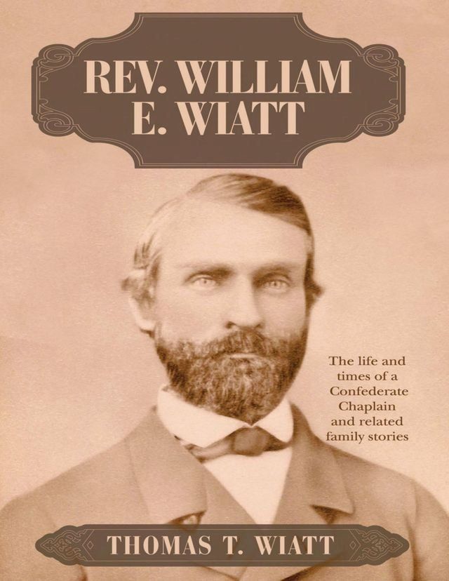  Rev. William E. Wiatt: The Life and Times of a Confederate Chaplain and Related Family Stories(Kobo/電子書)