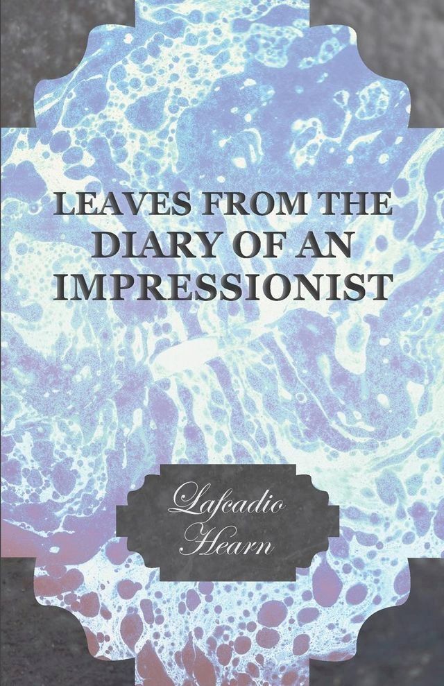  Leaves from the Diary of an Impressionist; Early Writings by Lafcadio Hearn(Kobo/電子書)