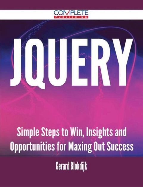 jQuery - Simple Steps to Win, Insights and Opportunities for Maxing Out Success(Kobo/電子書)