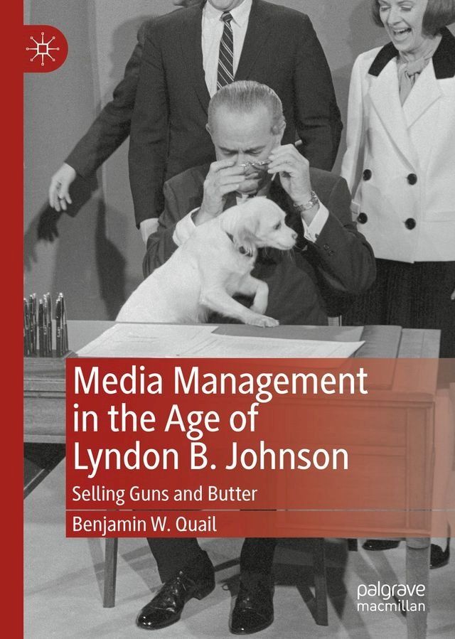  Media Management in the Age of Lyndon B. Johnson(Kobo/電子書)