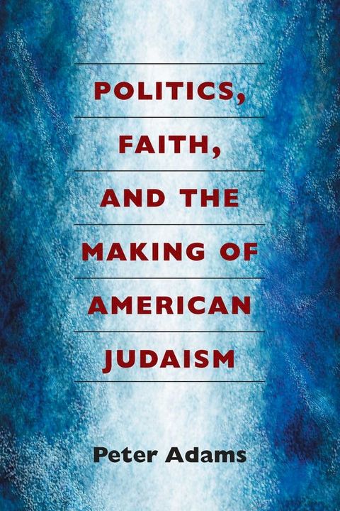 Politics, Faith, and the Making of American Judaism(Kobo/電子書)