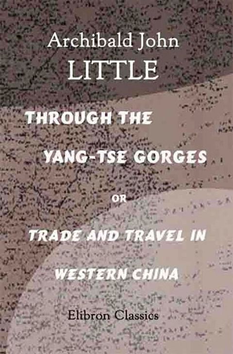 Through the Yang-tse Gorges or Trade and Travel in Western China(Kobo/電子書)