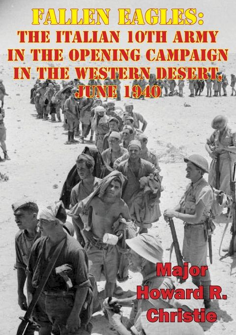 Fallen Eagles: The Italian 10th Army In The Opening Campaign In The Western Desert, June 1940(Kobo/電子書)