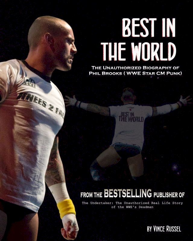  Best in the World: The Unauthorized Biography of Phil Brooks (WWE Superstar CM Punk)(Kobo/電子書)