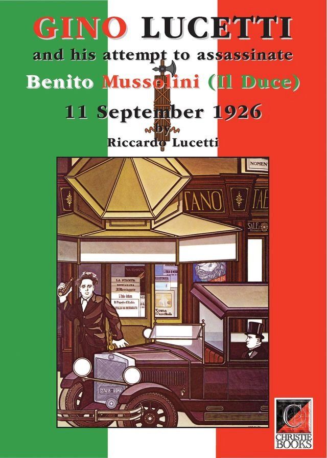  GINO LUCETTI and his attempt to assassinate Benito Mussolini (Il Duce) 11 September 1926(Kobo/電子書)