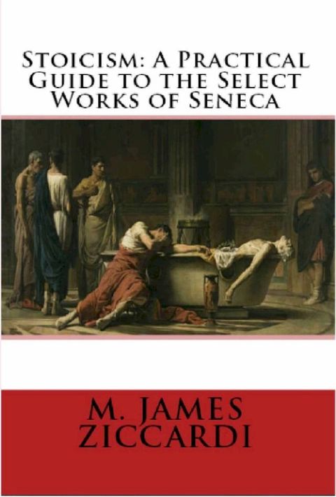 Stoicism: A Practical Guide to the Select Works of Seneca(Kobo/電子書)