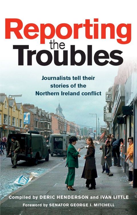 Reporting the Troubles 1: Journalists tell their stories of the Northern Ireland conflict(Kobo/電子書)