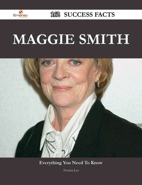 Maggie Smith 162 Success Facts - Everything you need to know about Maggie Smith(Kobo/電子書)