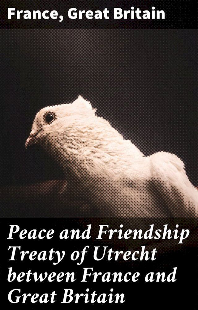  Peace and Friendship Treaty of Utrecht between France and Great Britain(Kobo/電子書)