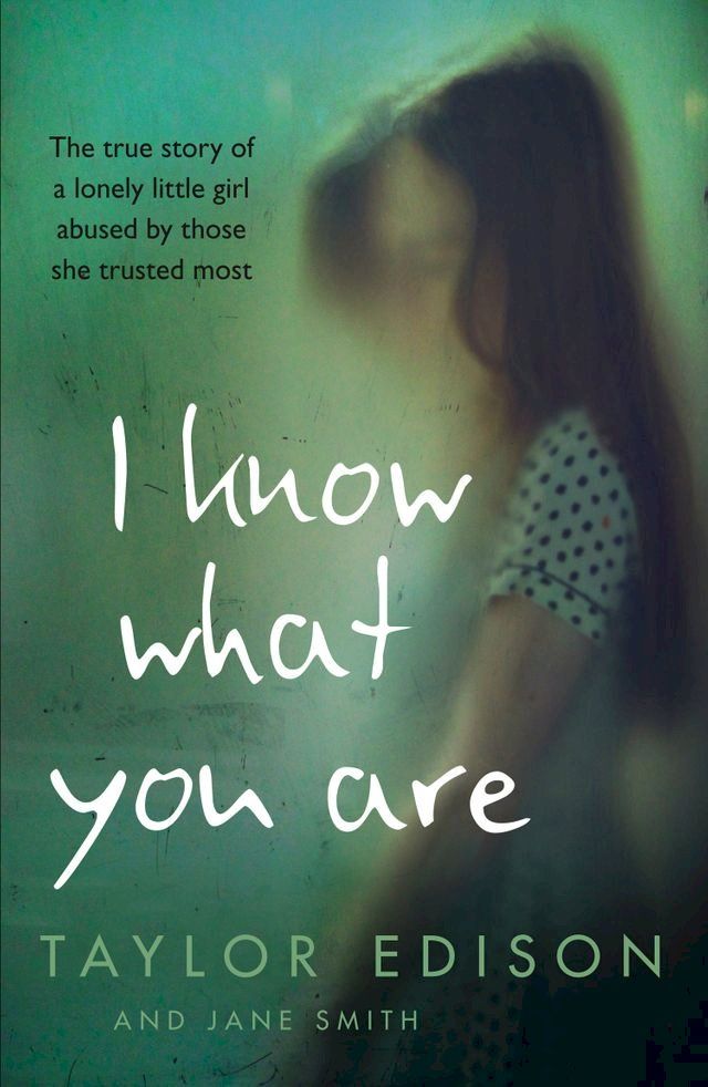  I Know What You Are: The true story of a lonely little girl abused by those she trusted most(Kobo/電子書)