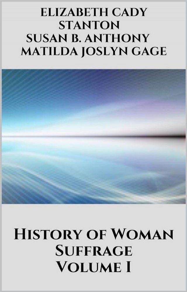  History of Woman Suffrage - Volume I(Kobo/電子書)