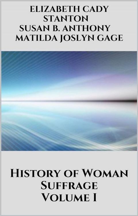 History of Woman Suffrage - Volume I(Kobo/電子書)