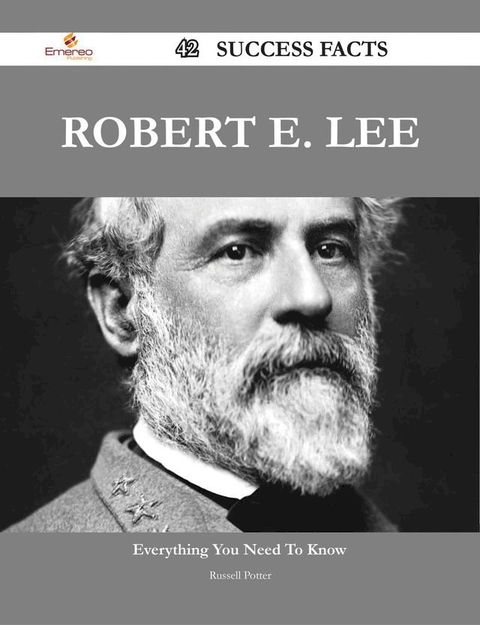 Robert E. Lee 42 Success Facts - Everything you need to know about Robert E. Lee(Kobo/電子書)