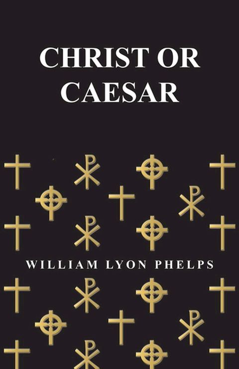 Christ or Caesar - An Essay by William Lyon Phelps(Kobo/電子書)