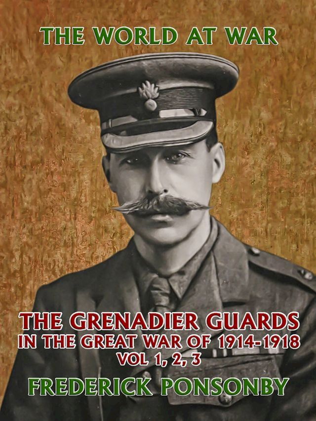  The Grenadier Guards in the Great War of 1914-1918 Vol 1, 2, 3(Kobo/電子書)