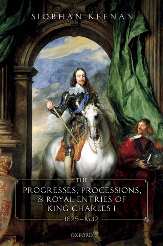  The Progresses, Processions, and Royal Entries of King Charles I, 1625-1642(Kobo/電子書)