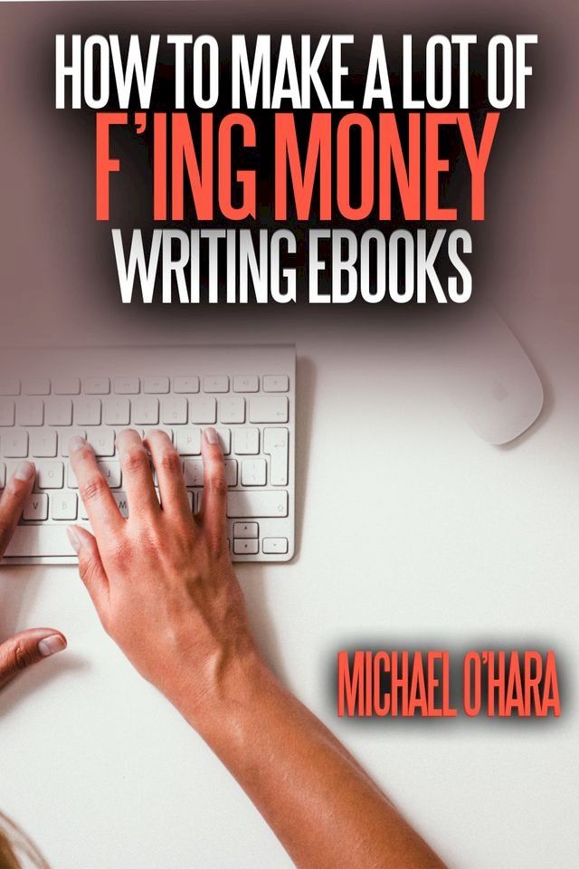  How to Make a Lot of F'ing Money Writing eBooks(Kobo/電子書)