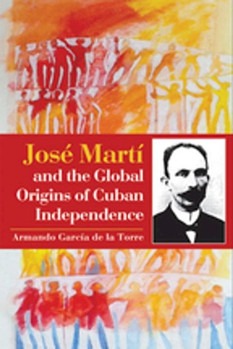 Jos&eacute; Mart&iacute; and the Global Origins of Cuban Independence(Kobo/電子書)