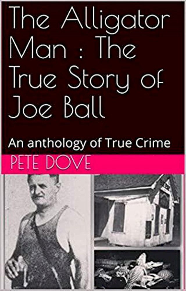  The Alligator Man : The True Story of Joe Ball An Anthology of True Crime(Kobo/電子書)