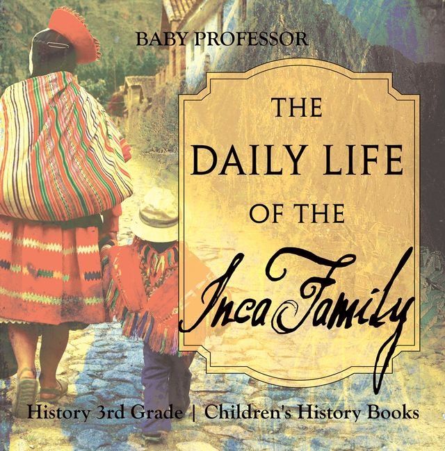  The Daily Life of the Inca Family - History 3rd Grade  Children's History Books(Kobo/電子書)