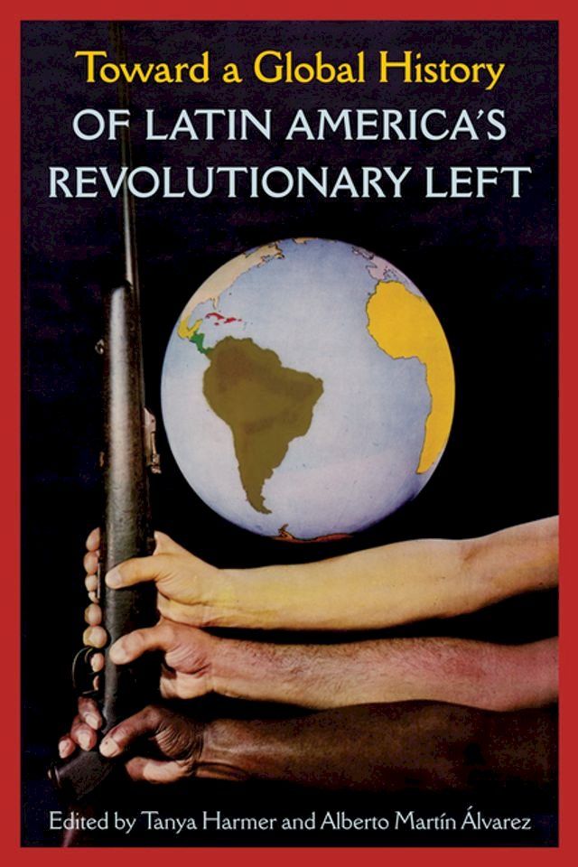  Toward a Global History of Latin America’s Revolutionary Left(Kobo/電子書)