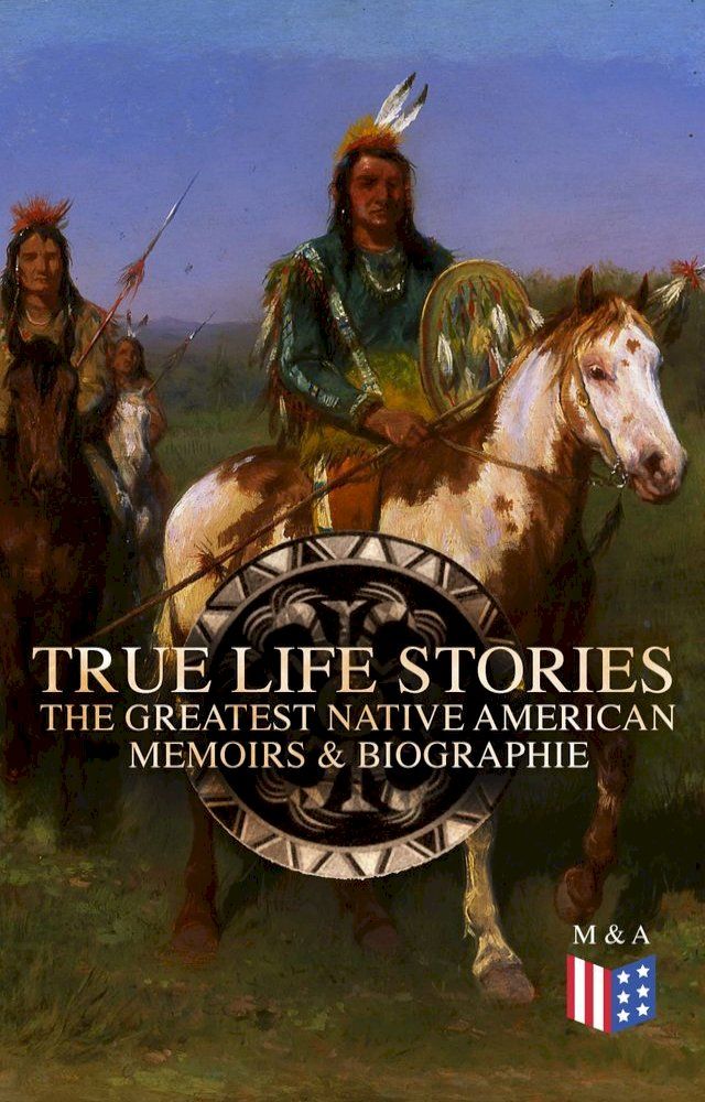  True Life Stories: The Greatest Native American Memoirs & Biographies(Kobo/電子書)