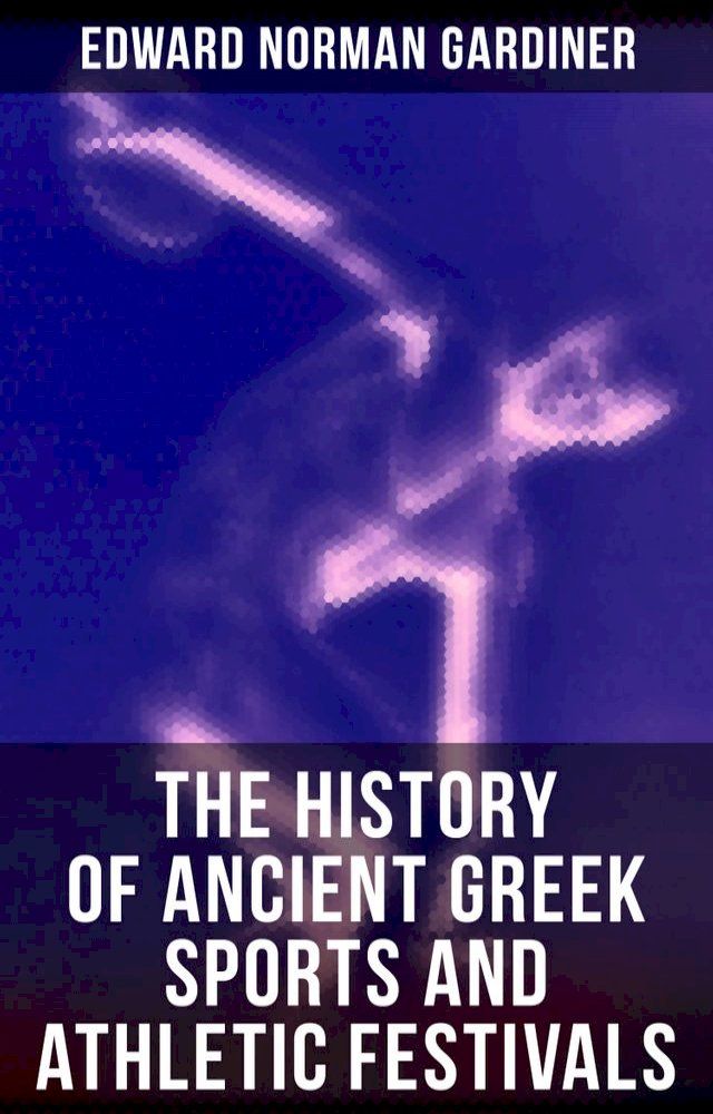  The History of Ancient Greek Sports and Athletic Festivals(Kobo/電子書)