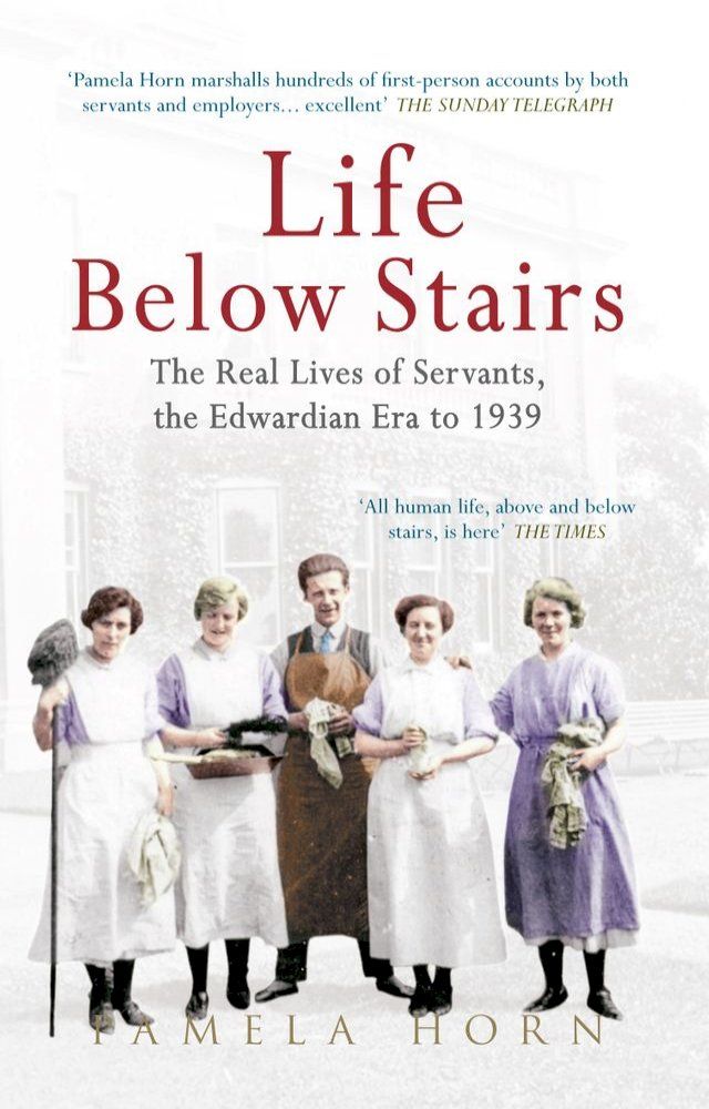  Life Below Stairs: The Real Lives of Servants, the Edwardian Era to 1939(Kobo/電子書)