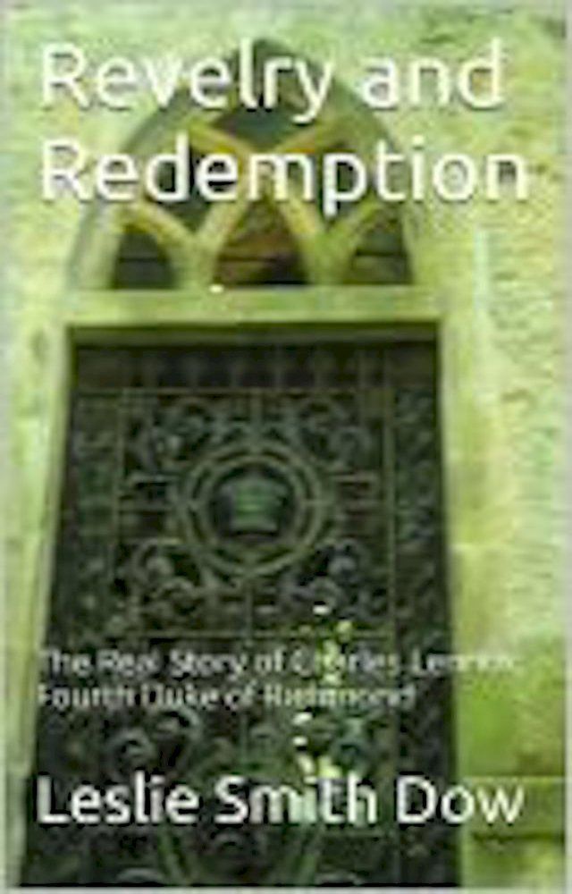  Revelry and Redemption: The Real Story of the Death of Charles Lennox, Fourth Duke of Richmond(Kobo/電子書)