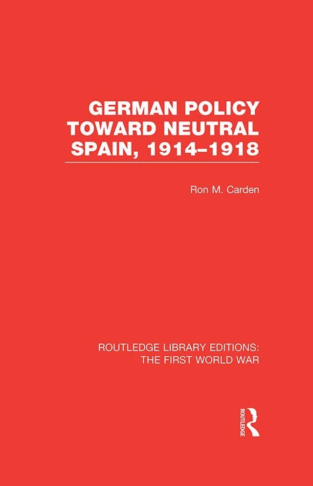  German Policy Toward Neutral Spain, 1914-1918 (RLE The First World War)(Kobo/電子書)