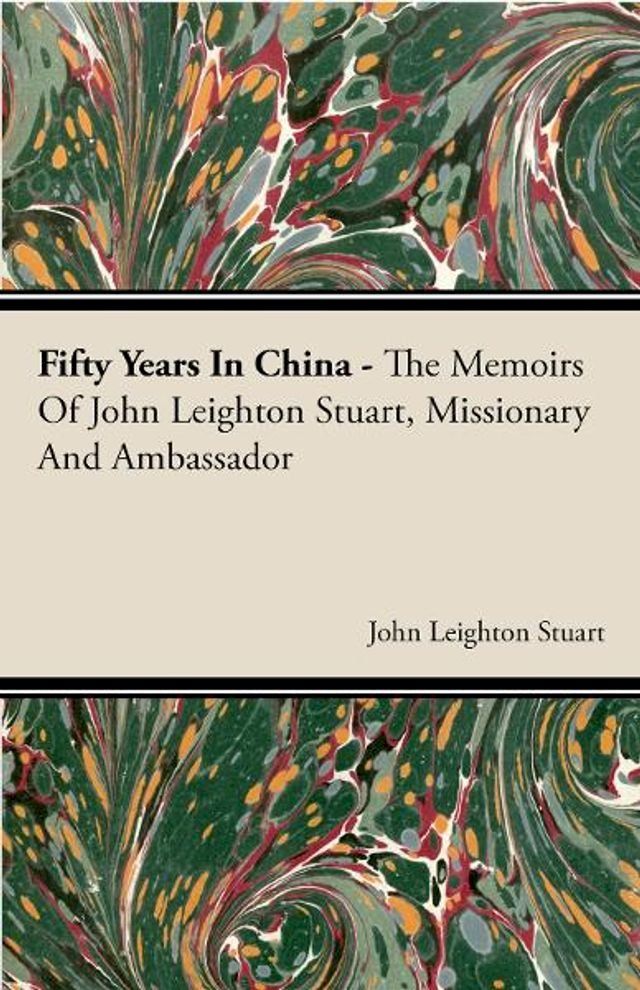  Fifty Years in China - The Memoirs of John Leighton Stuart, Missionary and Ambassador(Kobo/電子書)