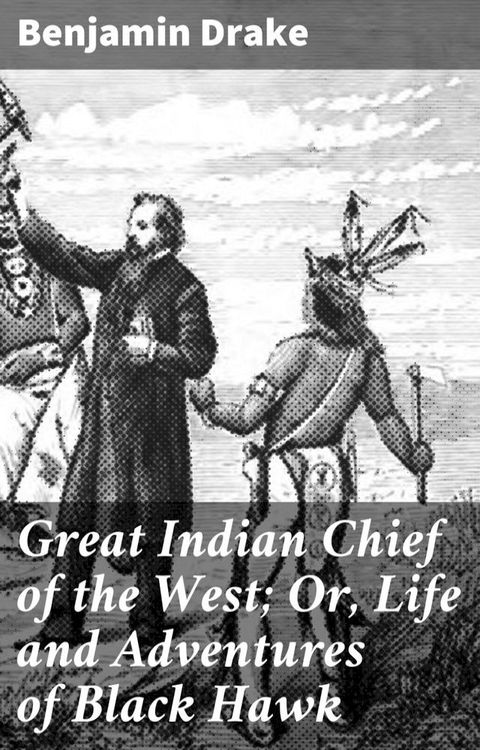 Great Indian Chief of the West; Or, Life and Adventures of Black Hawk(Kobo/電子書)