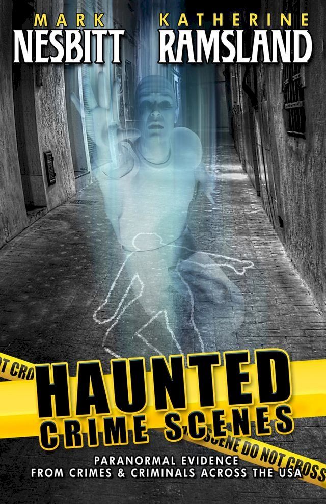  Haunted Crime Scenes: Paranormal Evidence From Crimes & Criminals Across The USA(Kobo/電子書)