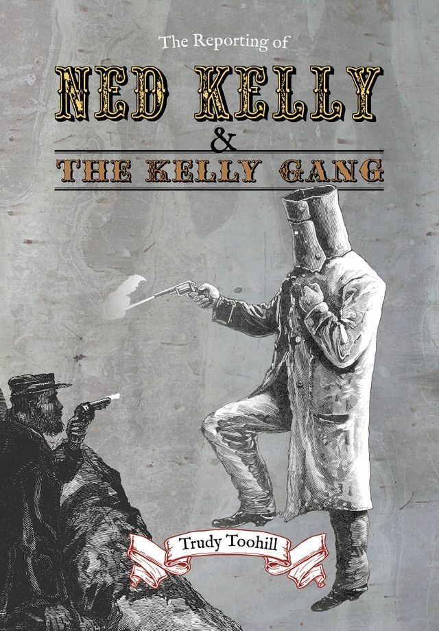  The Reporting of Ned Kelly and the Kelly Gang(Kobo/電子書)