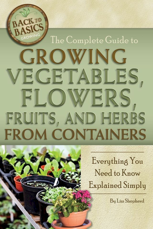  The Complete Guide to Growing Vegetables, Flowers, Fruits, and Herbs from Containers(Kobo/電子書)