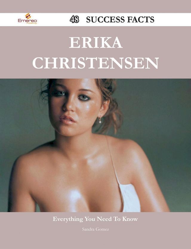  Erika Christensen 48 Success Facts - Everything you need to know about Erika Christensen(Kobo/電子書)