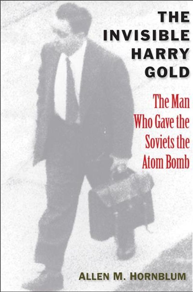  The Invisible Harry Gold: The Man Who Gave the Soviets the Atom Bomb(Kobo/電子書)