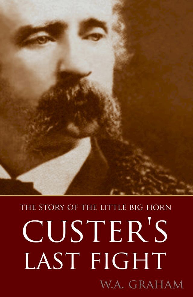  The Story of the Little Big Horn: Custer's Last Fight (Expanded, Annotated)(Kobo/電子書)