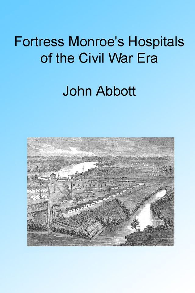  Fortress Monroe's Hospitals of the Civil War Era, Illustrated.(Kobo/電子書)