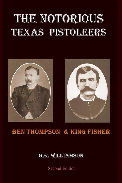 The Notorious Texas Pistoleers - Ben Thompson & King Fisher(Kobo/電子書)