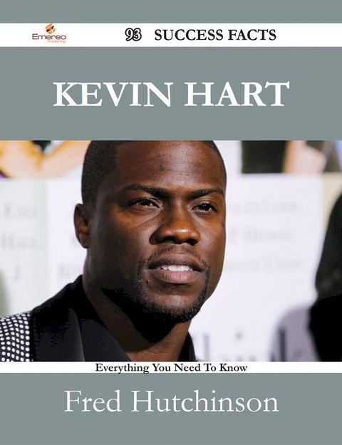 Kevin Hart 93 Success Facts - Everything you need to know about Kevin Hart(Kobo/電子書)