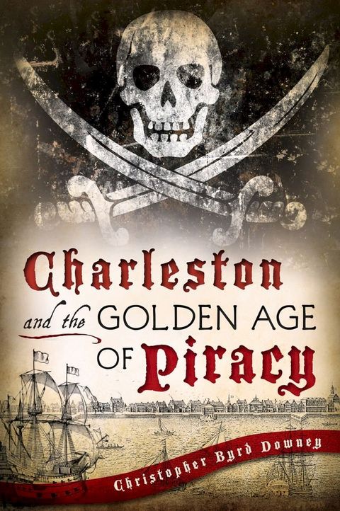 Charleston and the Golden Age of Piracy(Kobo/電子書)