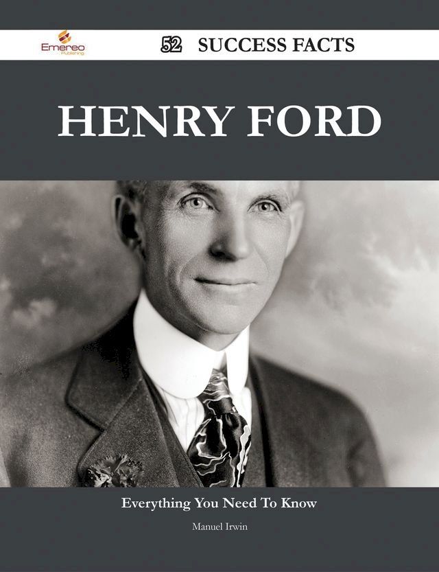  Henry Ford 52 Success Facts - Everything you need to know about Henry Ford(Kobo/電子書)