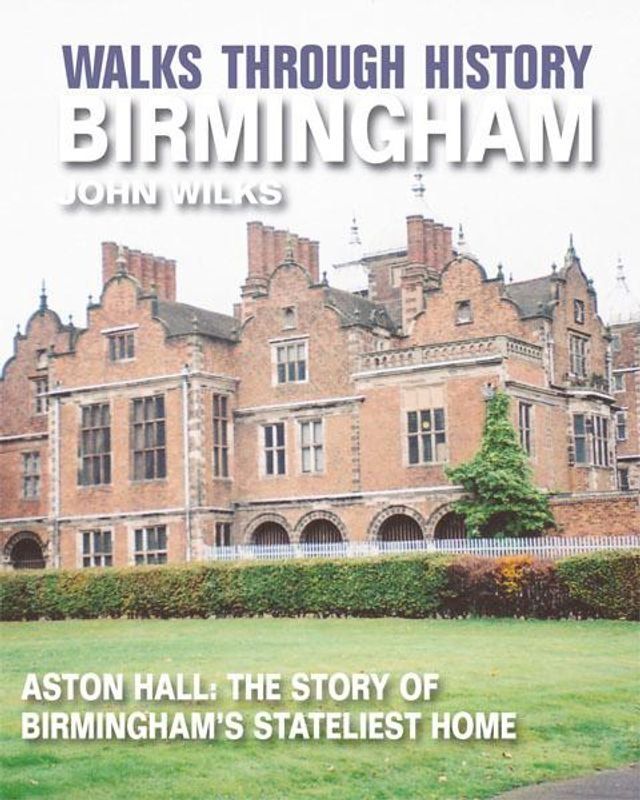  Walks Through History - Birmingham: Aston Hall: The story of Birmingham’s stateliest home(Kobo/電子書)