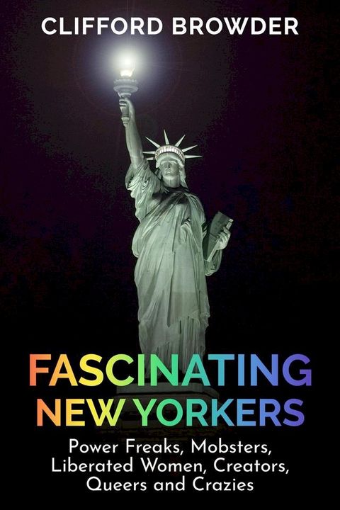 Fascinating New Yorkers: Power Freaks, Mobsters, Liberated Women, Creators, Queers and Crazies(Kobo/電子書)