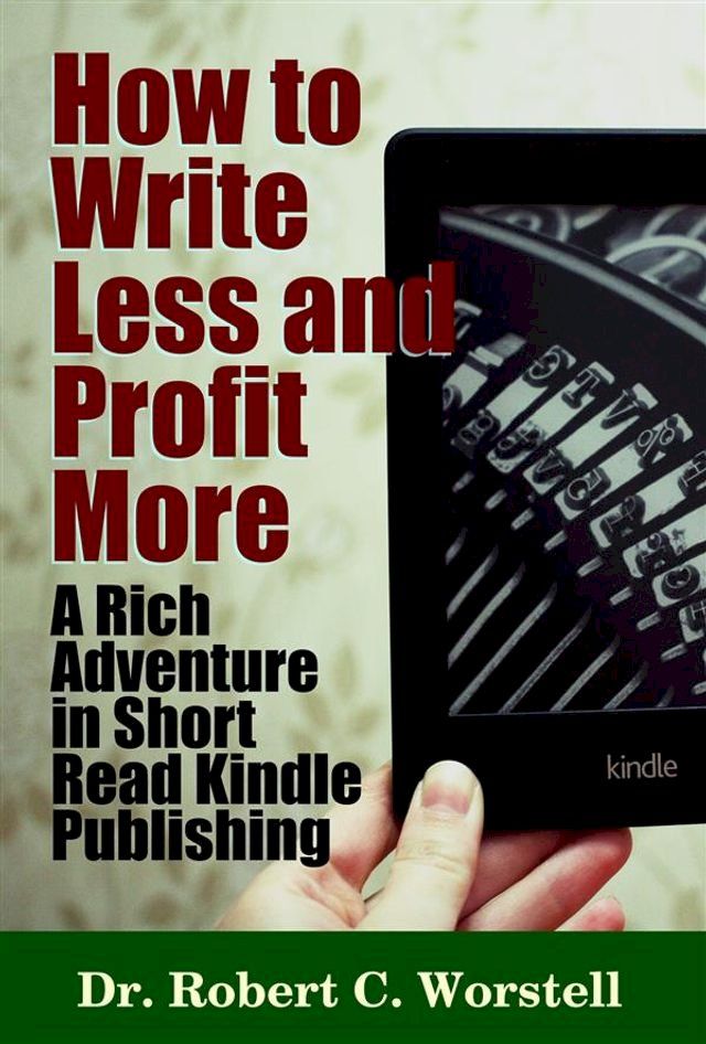  How to Write Less and Profit More - A Rich Adventure In Short Read Kindle Publishing(Kobo/電子書)