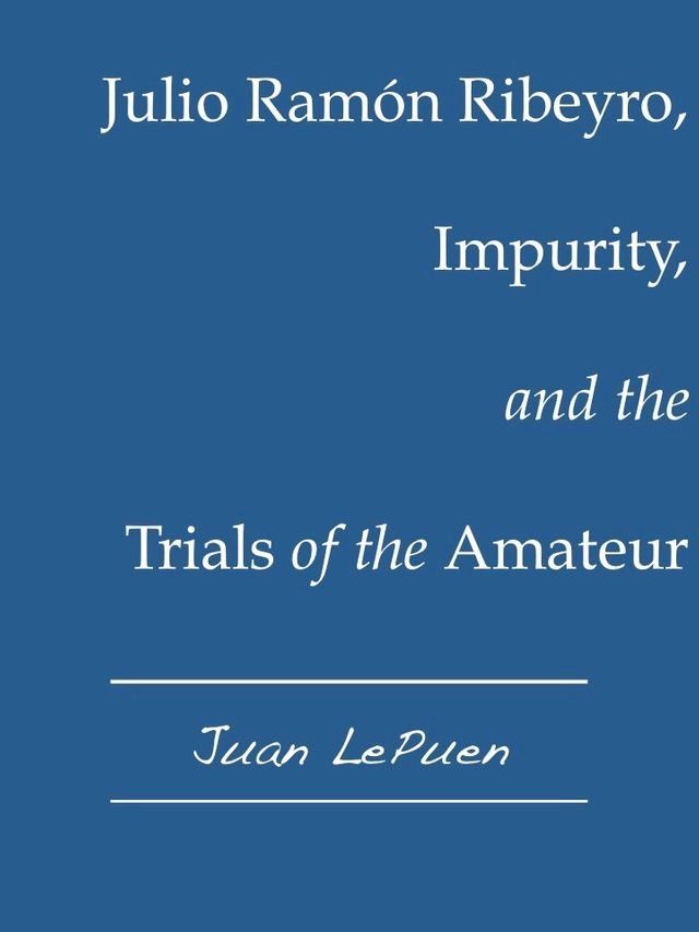  Julio Ram&oacute;n Ribeyro, Impurity, and the Trials of the Amateur(Kobo/電子書)