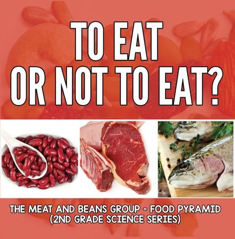 To Eat Or Not To Eat? The Meat And Beans Group - Food Pyramid(Kobo/電子書)