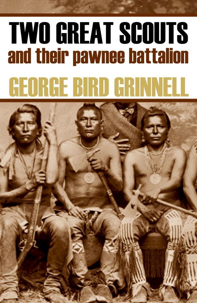  Two Great Scouts: And Their Pawnee Battallion (Expanded, Annotated)(Kobo/電子書)